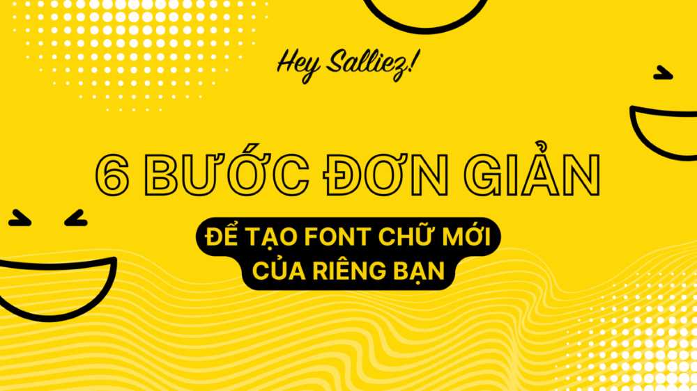 Hướng dẫn cách tạo font chữ mới của riêng bạn với 6 bước đơn giản