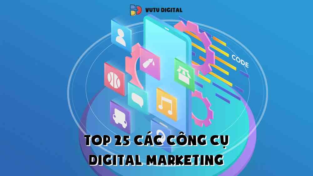 TOP 25 các công cụ Digital Marketing dễ sử dụng và hiệu quả nhất
