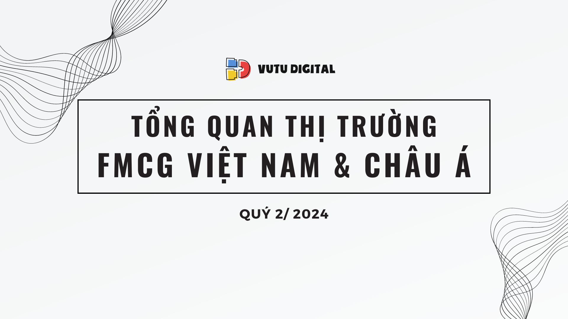 Tổng quan thị trường FMCG Việt Nam và  Châu Á – Quý 2/2024 – Theo Kantar