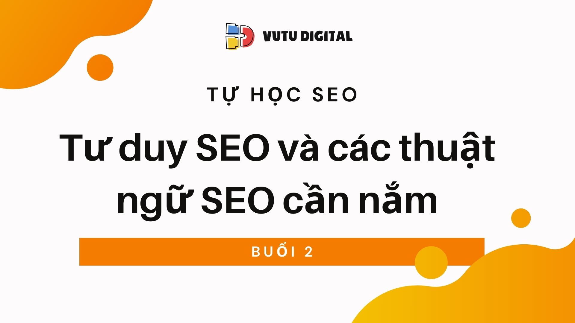 Tự học SEO – Buổi 2: Tư duy SEO và các thuật ngữ SEO cần nắm