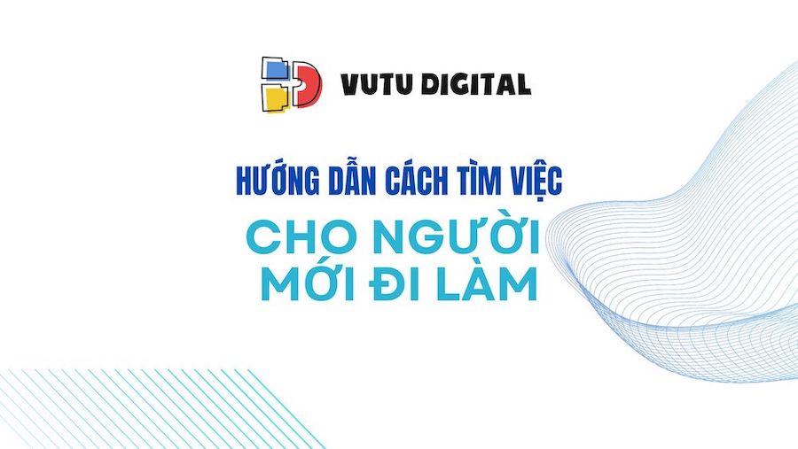 Hướng dẫn cách tìm việc phù hợp cho người mới đi làm – Chi tiết A-Z