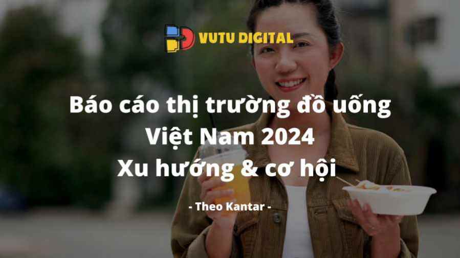 Báo cáo thị trường đồ uống Việt Nam 2024: Xu hướng & cơ hội | Theo Kantar