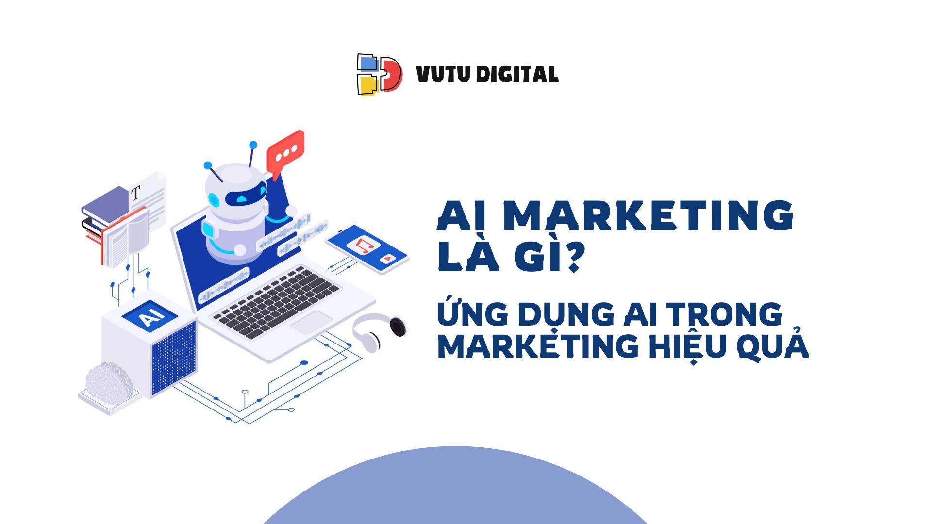 AI Marketing là gì? Những chiến dịch ứng dụng AI trong marketing tại Việt Nam
