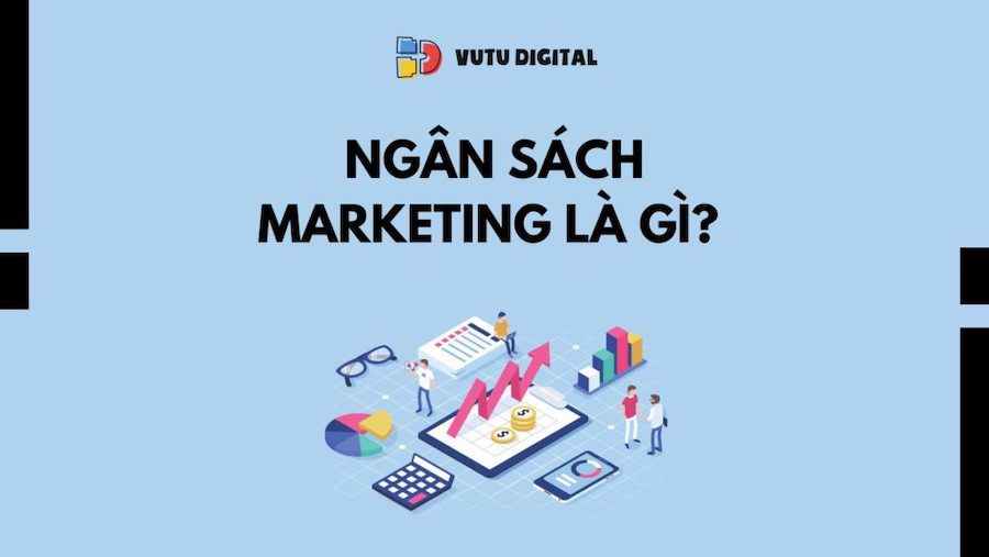 Ngân sách marketing là gì? 7 bước xây dựng ngân sách marketing phù hợp