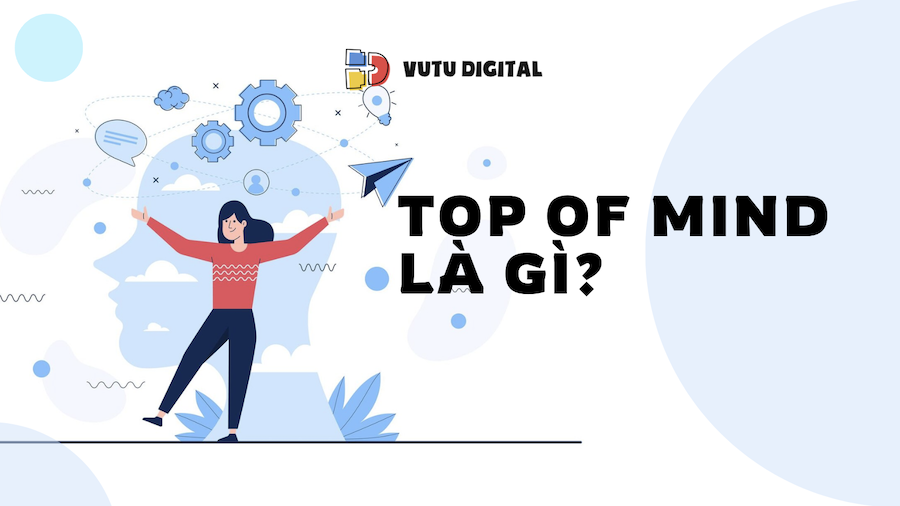 Top Of Mind là gì? 5 cách ghi dấu ấn thương hiệu vào tâm trí khách hàng