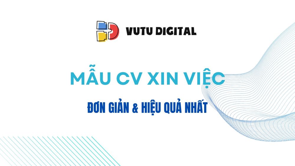 Mẫu CV xin việc đơn giản và hiệu quả phù hợp cho mọi ngành nghề