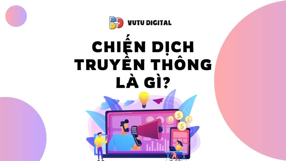 Chiến dịch truyền thông là gì? 7 bước triển khai để đạt hiệu quả tối đa