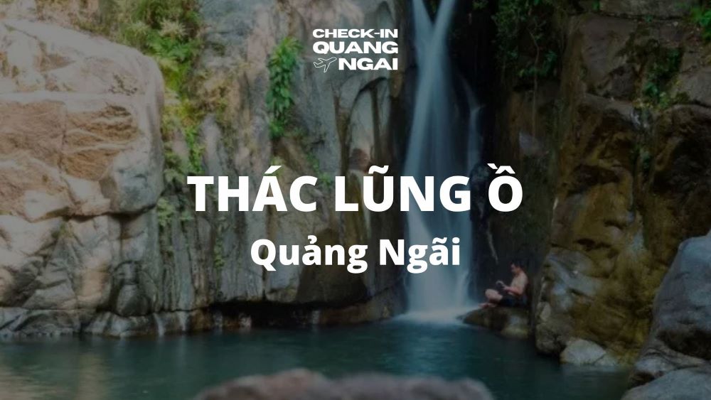 Thác Lũng Ồ Quảng Ngãi – Tuyệt tác hoang sơ giữa núi rừng