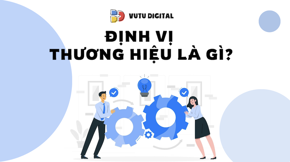 Định vị thương hiệu là gì? Hướng dẫn chi tiết từ A-Z cho doanh nghiệp