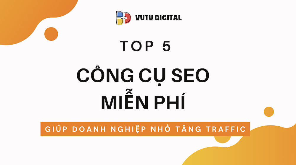 5 công cụ SEO miễn phí giúp doanh nghiệp nhỏ tăng traffic